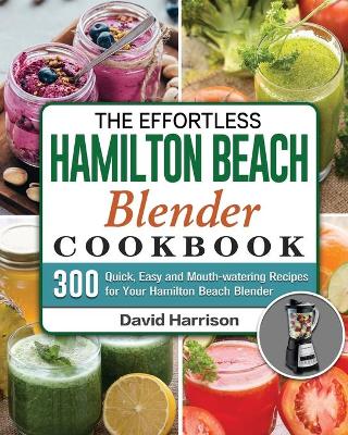 Book cover for The Effortless Hamilton Beach Blender Cookbook