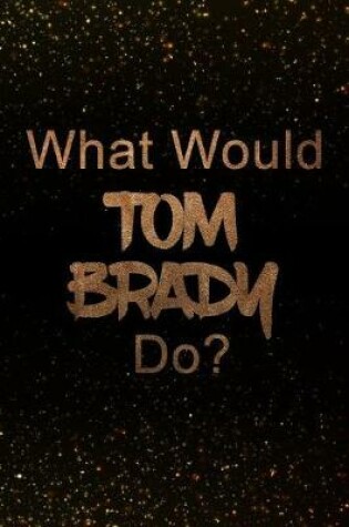 Cover of What Would Tom Brady Do?