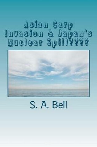 Cover of Asian Carp Invasion & Japan's Nuclear Spill