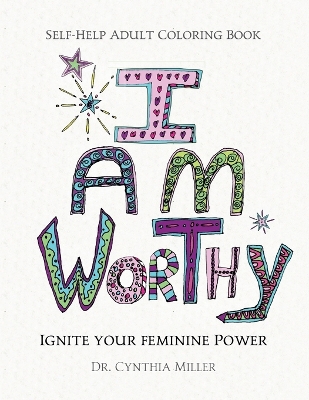 Book cover for I AM WORTHY - Ignite Your Feminine Power - Self-Help Adult Coloring Book for Awakening, Relaxing, and Stress Relieving