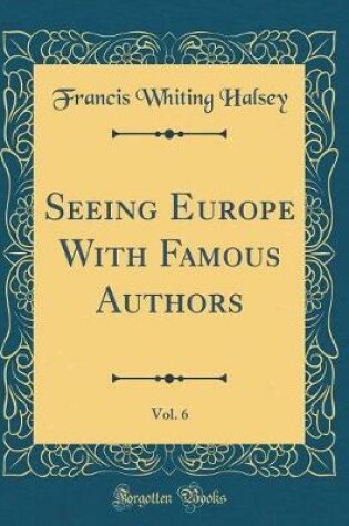 Cover of Seeing Europe with Famous Authors, Vol. 6 (Classic Reprint)