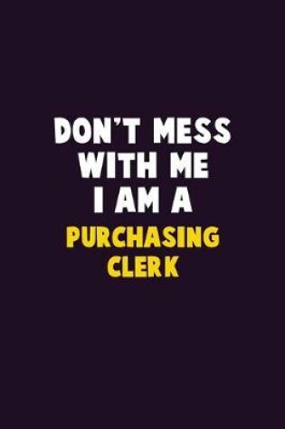 Cover of Don't Mess With Me, I Am A Purchasing Clerk