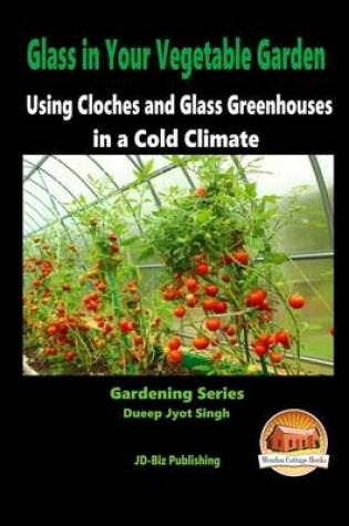 Cover of Glass in Your Vegetable Garden - Using Cloches and Glass Greenhouses in a Cold Climate