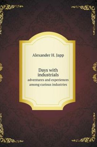 Cover of Days with industrials adventures and experiences among curious industries