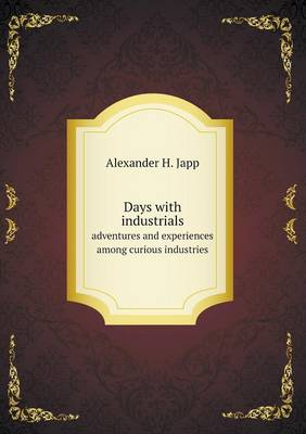 Book cover for Days with industrials adventures and experiences among curious industries