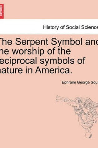 Cover of The Serpent Symbol and the Worship of the Reciprocal Symbols of Nature in America.