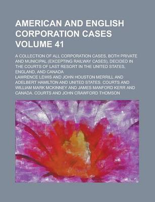 Book cover for American and English Corporation Cases; A Collection of All Corporation Cases, Both Private and Municipal (Excepting Railway Cases), Decided in the Courts of Last Resort in the United States, England, and Canada Volume 41