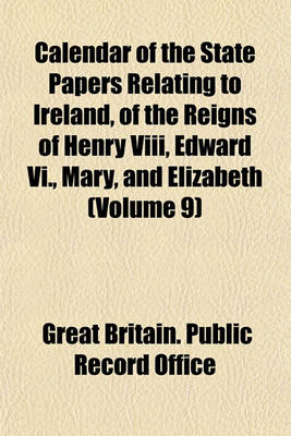 Book cover for Calendar of the State Papers Relating to Ireland, of the Reigns of Henry VIII, Edward VI., Mary, and Elizabeth (Volume 9)