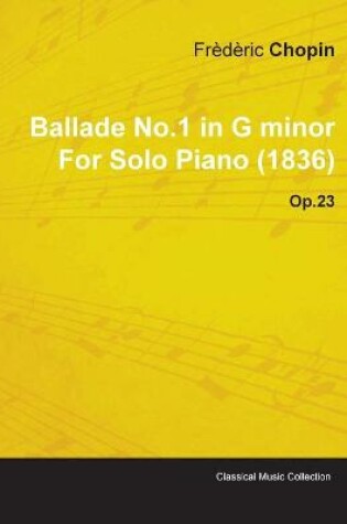 Cover of Ballade No.1 in G Minor By Frederic Chopin For Solo Piano (1836) Op.23