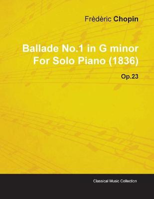 Book cover for Ballade No.1 in G Minor By Frederic Chopin For Solo Piano (1836) Op.23