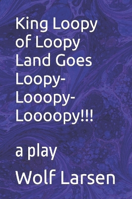 Book cover for King Loopy of Loopy Land Goes Loopy-Looopy-Loooopy!!!