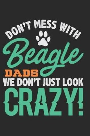 Cover of Don't Mess with Beagle Dads We Don't Just Look Crazy