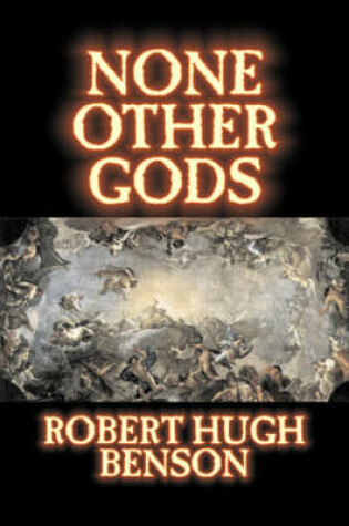 Cover of None Other Gods by Robert Hugh Benson, Fiction, Classics, History, Science Fiction