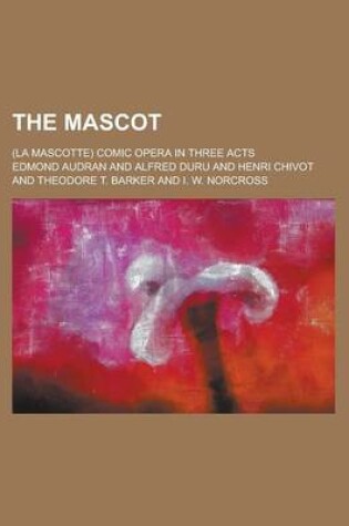 Cover of The Mascot; (La Mascotte) Comic Opera in Three Acts