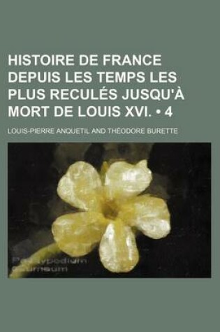 Cover of Histoire de France Depuis Les Temps Les Plus Recules Jusqu'a Mort de Louis XVI. (4)