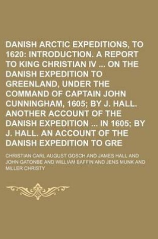 Cover of Danish Arctic Expeditions, 1605 to 1620; Introduction. a Report to King Christian IV on the Danish Expedition to Greenland, Under the Command of Capta