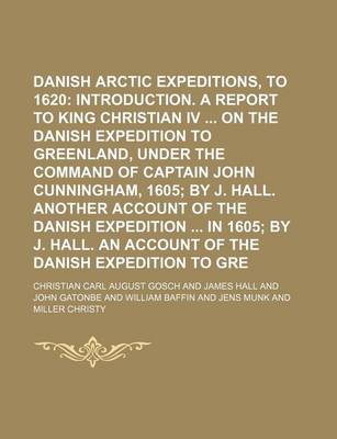 Book cover for Danish Arctic Expeditions, 1605 to 1620; Introduction. a Report to King Christian IV on the Danish Expedition to Greenland, Under the Command of Capta