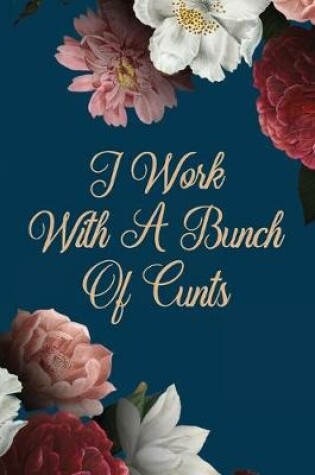 Cover of I Work With A Bunch Of Cunts