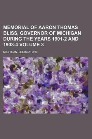 Cover of Memorial of Aaron Thomas Bliss, Governor of Michigan During the Years 1901-2 and 1903-4 Volume 3