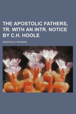 Cover of The Apostolic Fathers, Tr. with an Intr. Notice by C.H. Hoole