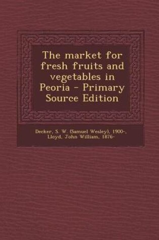 Cover of The Market for Fresh Fruits and Vegetables in Peoria - Primary Source Edition