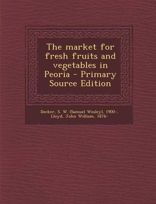 Book cover for The Market for Fresh Fruits and Vegetables in Peoria - Primary Source Edition