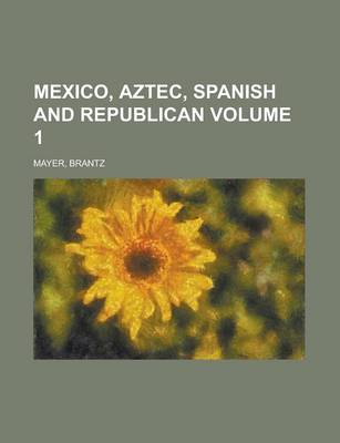 Book cover for Mexico, Aztec, Spanish and Republican Volume 1