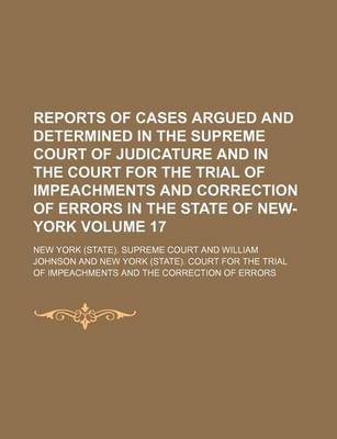 Book cover for Reports of Cases Argued and Determined in the Supreme Court of Judicature and in the Court for the Trial of Impeachments and Correction of Errors in the State of New-York Volume 17