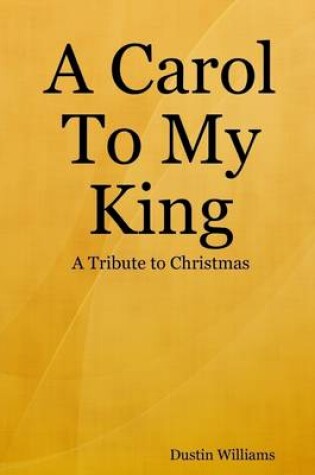 Cover of A Carol to My King: A Tribute to Christmas