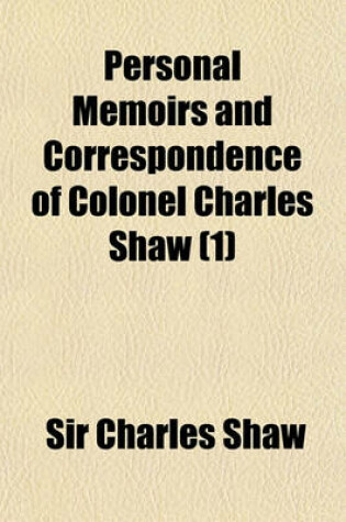 Cover of Personal Memoirs and Correspondence of Colonel Charles Shaw Volume 1; Comprising a Narrative of the War for Constitutional Liberty in Portugal and Spa
