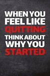 Book cover for When You Feel Like Quitting Think About Why About Started