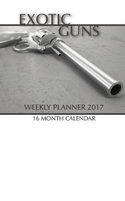 Book cover for Exotic Guns Weekly Planner 2017