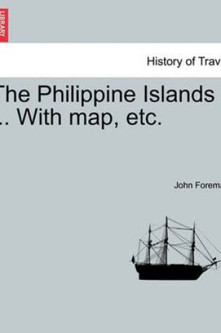 Cover of The Philippine Islands ... with Map, Etc. in One Volume