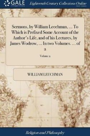 Cover of Sermons, by William Leechman, ... to Which Is Prefixed Some Account of the Author's Life, and of His Lectures, by James Wodrow, ... in Two Volumes. ... of 2; Volume 2