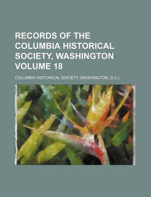 Book cover for Records of the Columbia Historical Society, Washington Volume 18