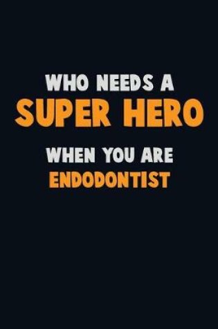 Cover of Who Need A SUPER HERO, When You Are Endodontist