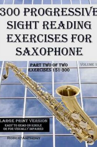 Cover of 300 Progressive Sight Reading Exercises for Saxophone Large Print Version