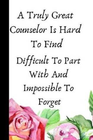 Cover of A Truly Great Counselor Is Hard to Find, Difficult to Part with and Impossible to Forget