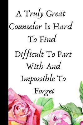 Book cover for A Truly Great Counselor Is Hard to Find, Difficult to Part with and Impossible to Forget