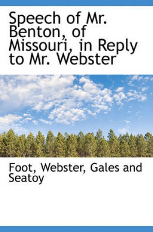 Cover of Speech of Mr. Benton, of Missouri, in Reply to Mr. Webster