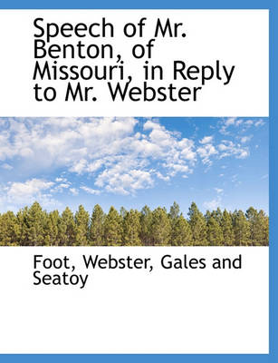 Book cover for Speech of Mr. Benton, of Missouri, in Reply to Mr. Webster