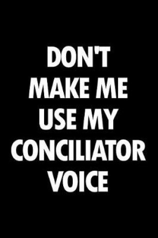 Cover of Don't Make Me Use My Conciliator Voice