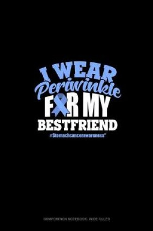 Cover of I Wear Periwinkle For My Bestfriend #StomachCancerAwareness