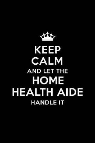 Cover of Keep Calm and Let the Home Health Aide Handle It