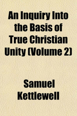 Cover of An Inquiry Into the Basis of True Christian Unity (Volume 2)