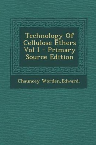 Cover of Technology of Cellulose Ethers Vol I - Primary Source Edition