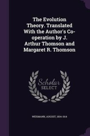 Cover of The Evolution Theory. Translated with the Author's Co-Operation by J. Arthur Thomson and Margaret R. Thomson