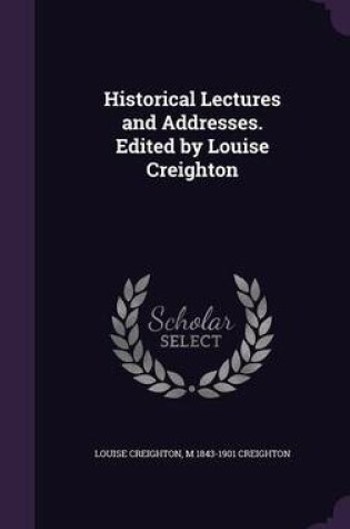 Cover of Historical Lectures and Addresses. Edited by Louise Creighton