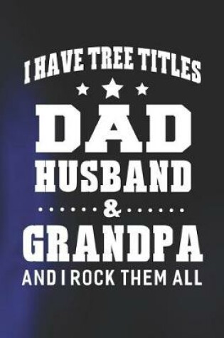 Cover of I Have Tree Title Dad Husband & Grandpa And I Rock Them All