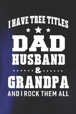 Book cover for I Have Tree Title Dad Husband & Grandpa And I Rock Them All